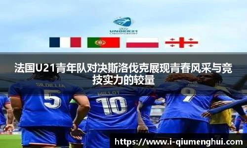 法国U21青年队对决斯洛伐克展现青春风采与竞技实力的较量