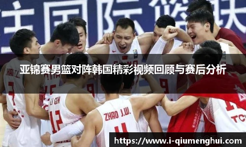 亚锦赛男篮对阵韩国精彩视频回顾与赛后分析