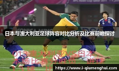 日本与澳大利亚足球阵容对比分析及比赛前瞻探讨